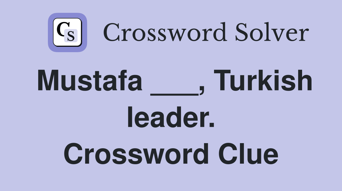 Mustafa ___, Turkish leader. Crossword Clue