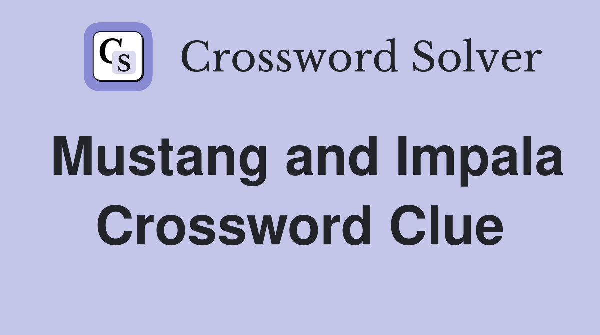 Mustang and Impala Crossword Clue