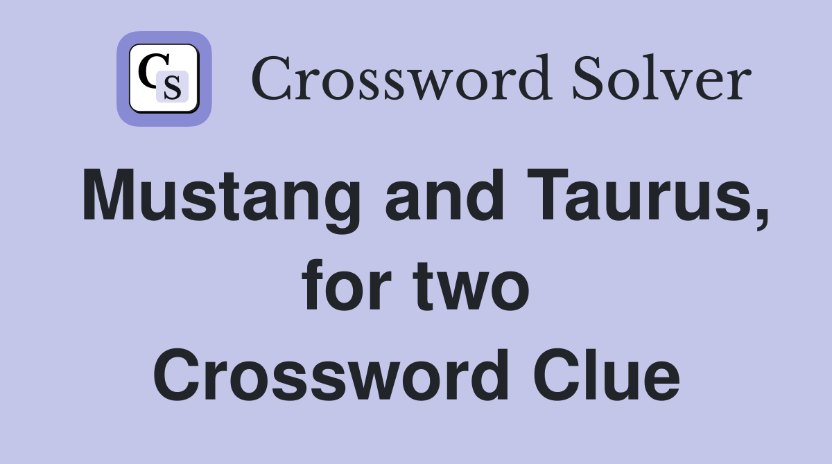 Mustang and Taurus, for two Crossword Clue