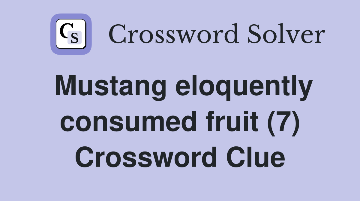 Mustang eloquently consumed fruit (7) Crossword Clue