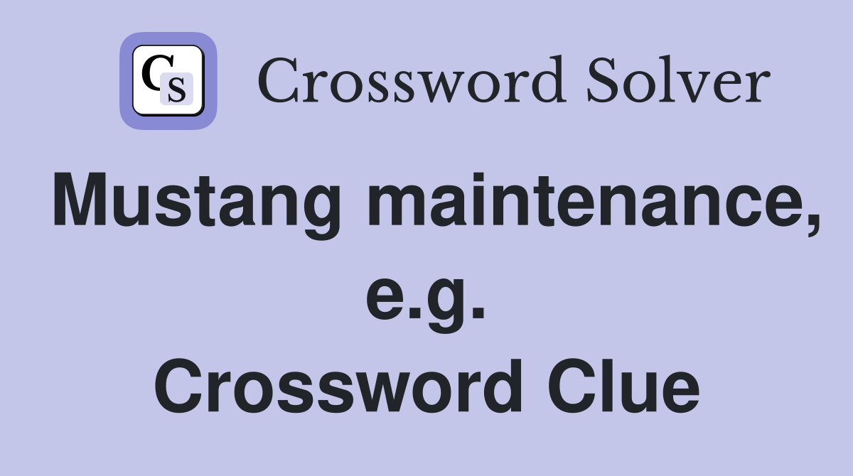 Mustang maintenance, e.g. Crossword Clue