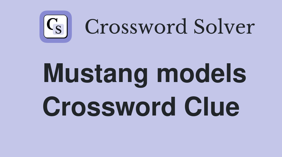Mustang models Crossword Clue