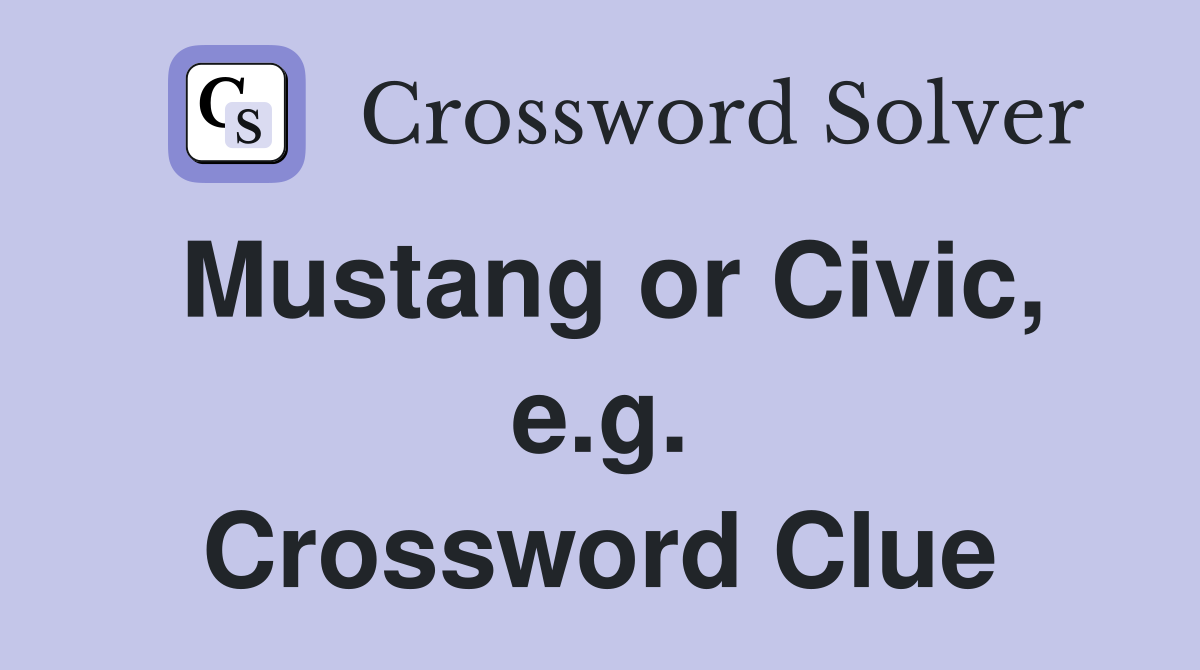 Mustang or Civic, e.g. Crossword Clue