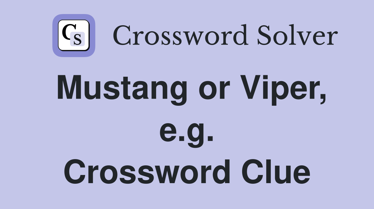 Mustang or Viper, e.g. Crossword Clue