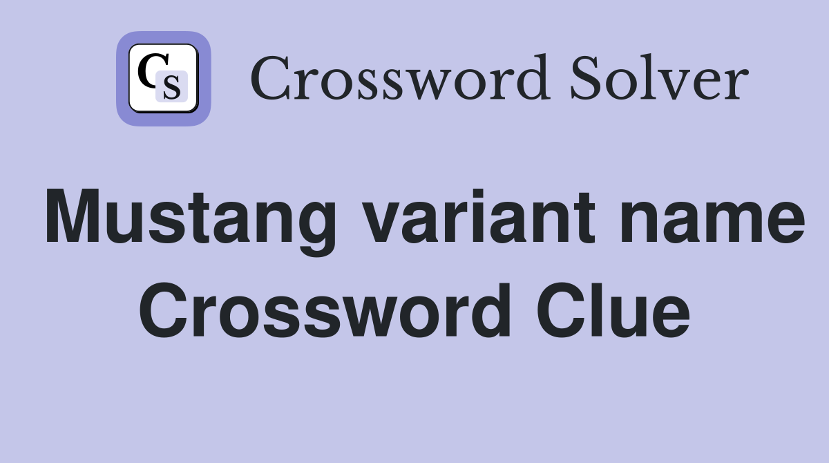 Mustang variant name Crossword Clue