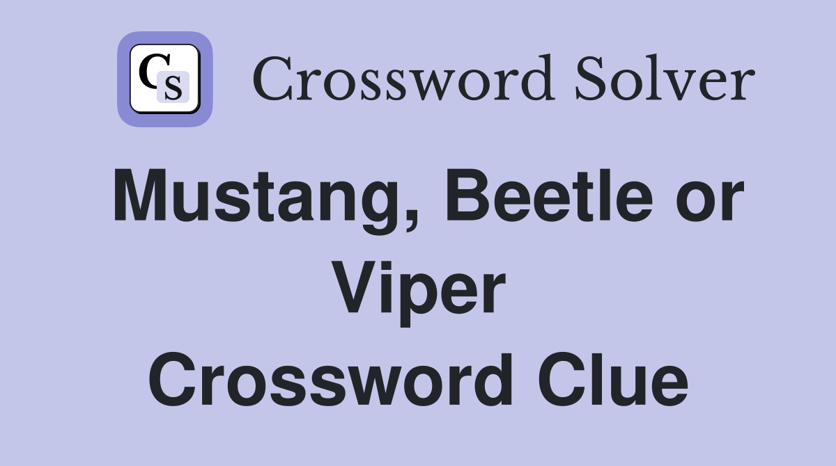 Mustang, Beetle or Viper Crossword Clue