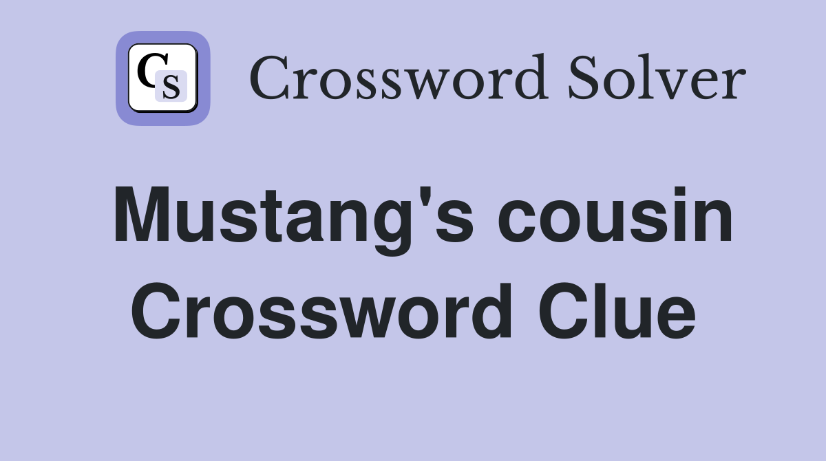 Mustang's cousin Crossword Clue