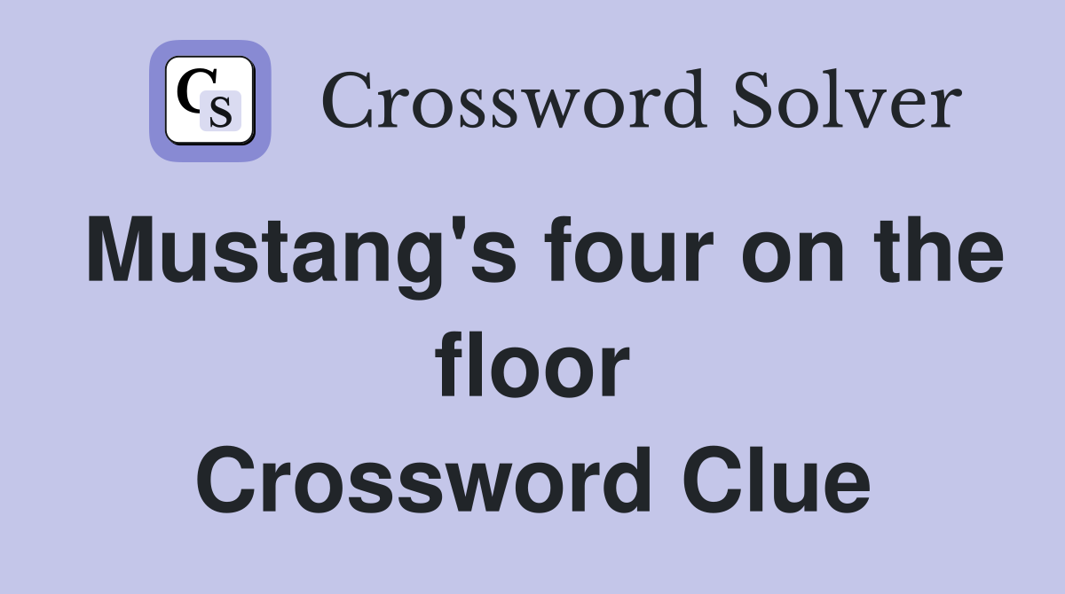 Mustang's four on the floor Crossword Clue