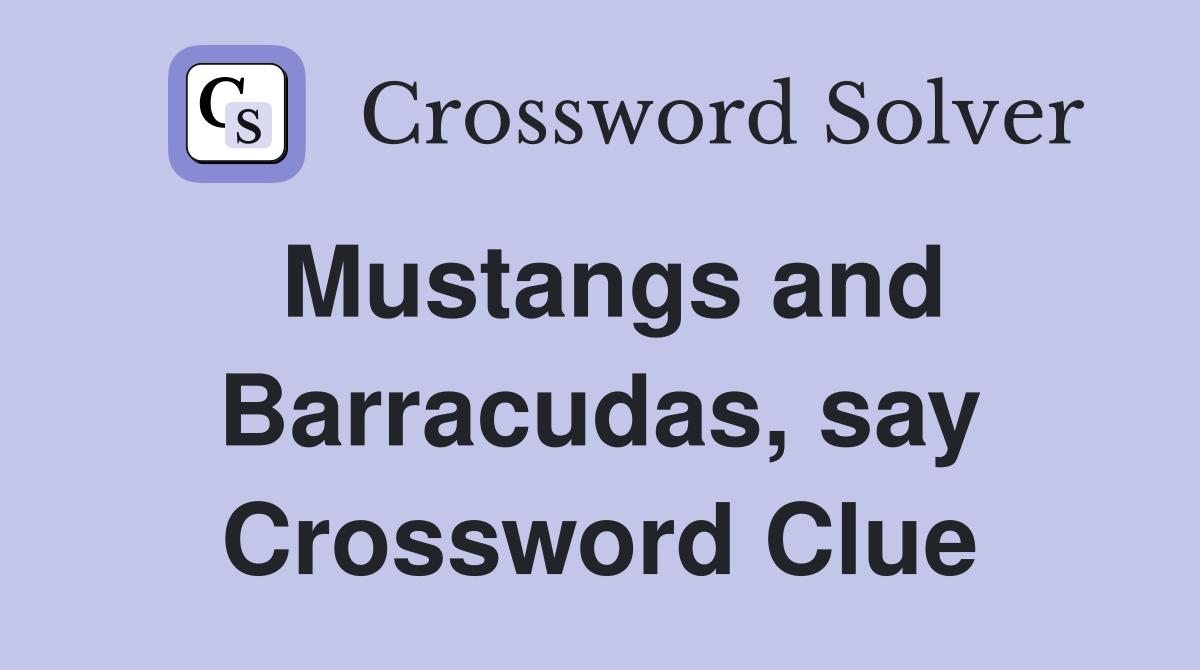Mustangs and Barracudas, say Crossword Clue