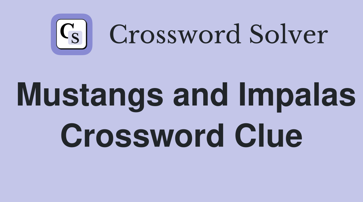 Mustangs and Impalas Crossword Clue