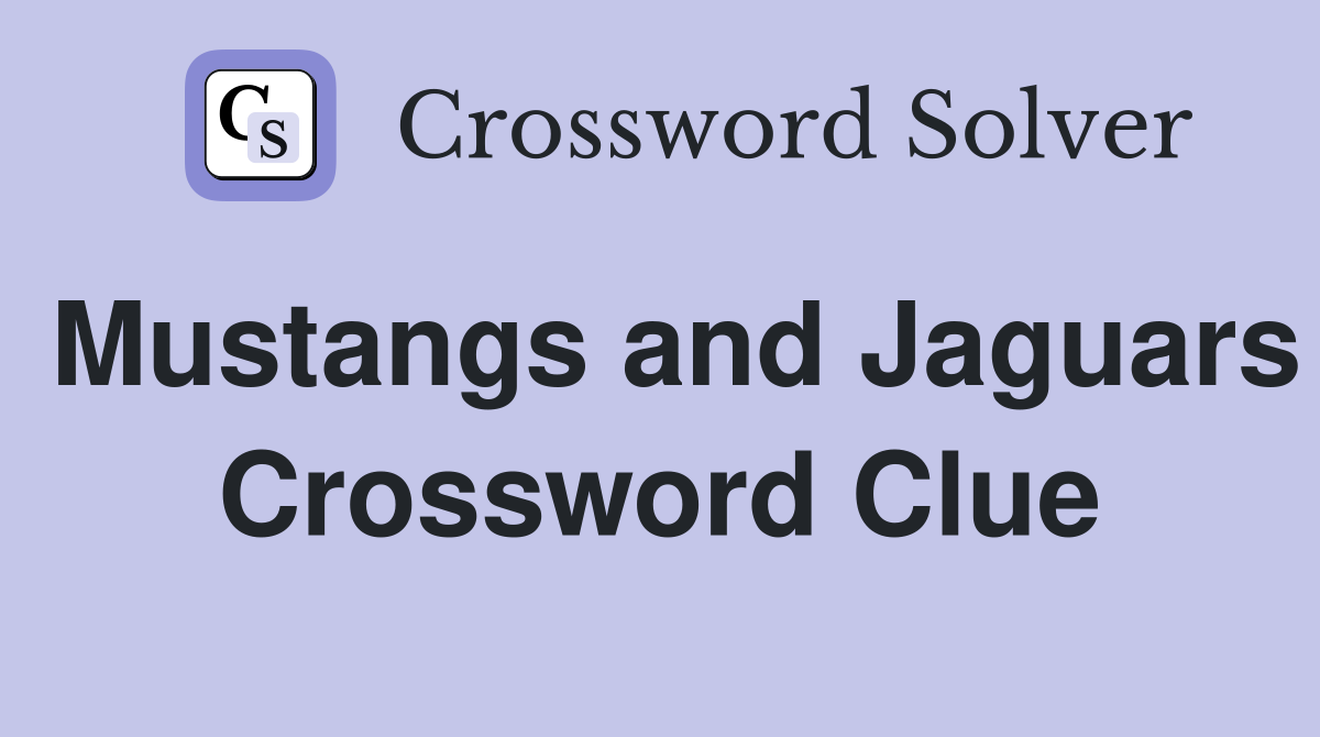 Mustangs and Jaguars Crossword Clue