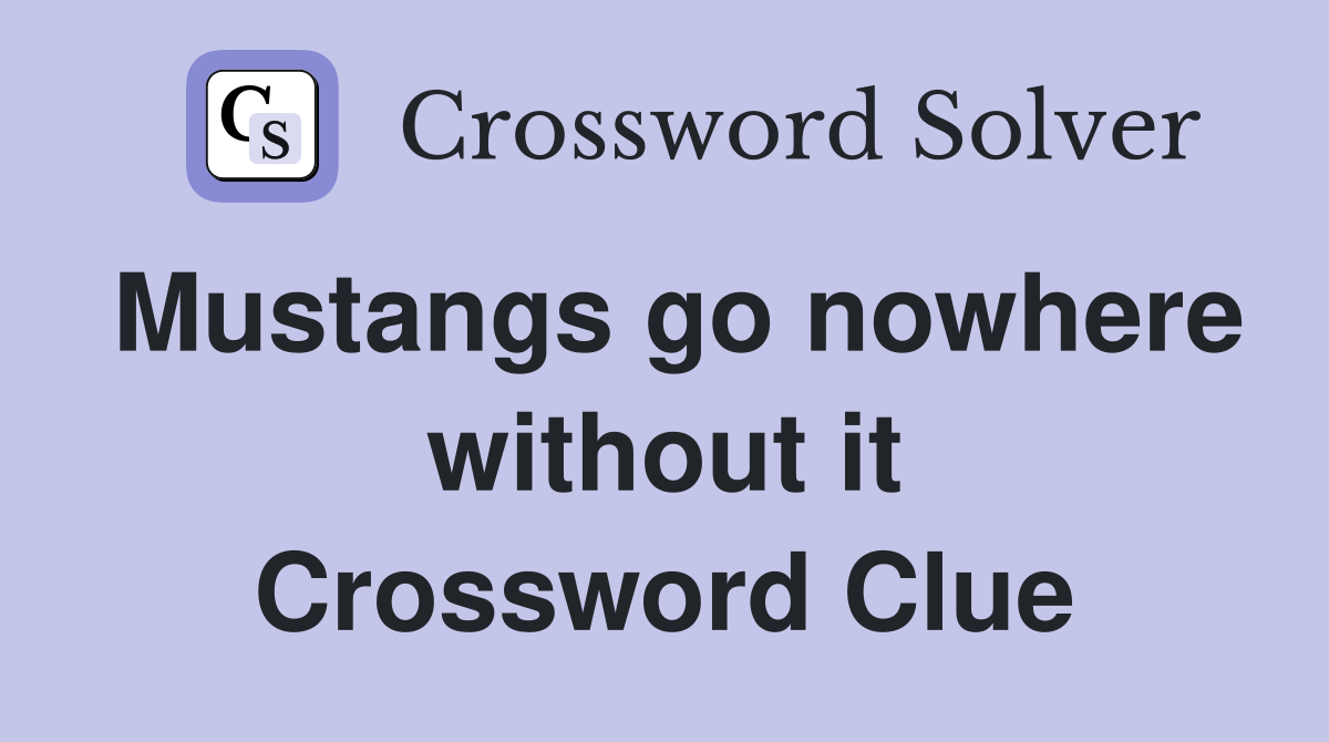Mustangs go nowhere without it Crossword Clue
