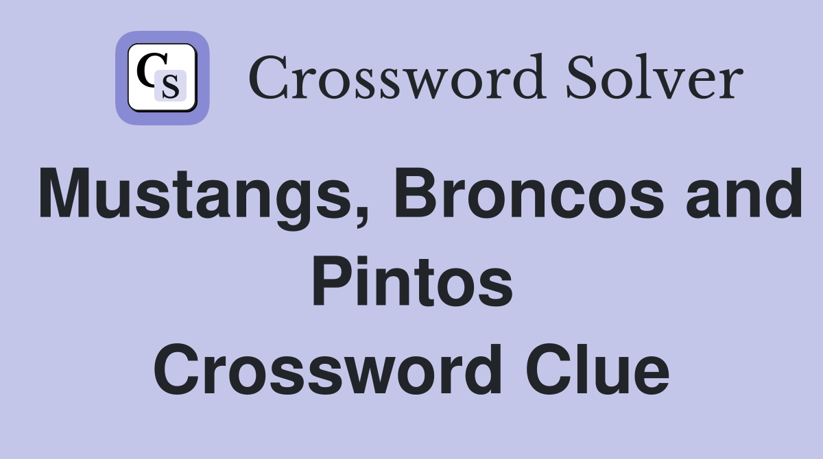 Mustangs, Broncos and Pintos Crossword Clue