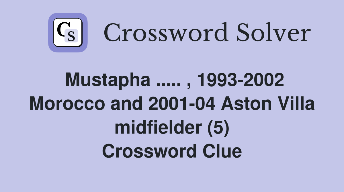 Mustapha ..... , 1993-2002 Morocco and 2001-04 Aston Villa midfielder (5) Crossword Clue