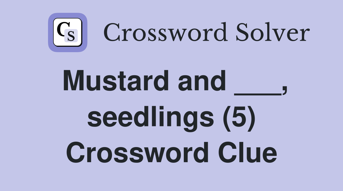 Mustard and ___, seedlings (5) Crossword Clue