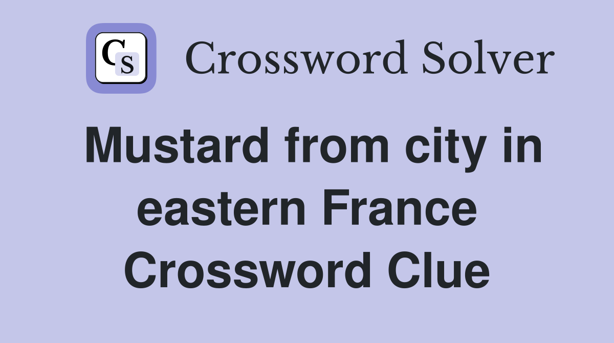 Mustard from city in eastern France Crossword Clue