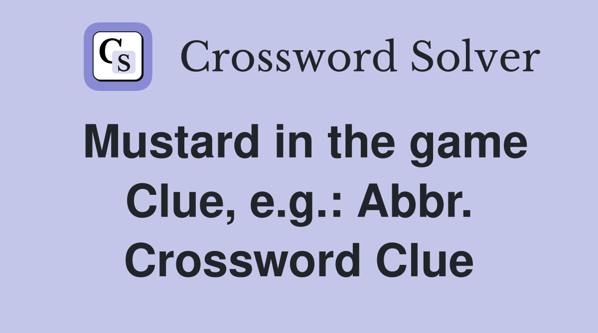 Mustard in the game Clue, e.g.: Abbr. Crossword Clue
