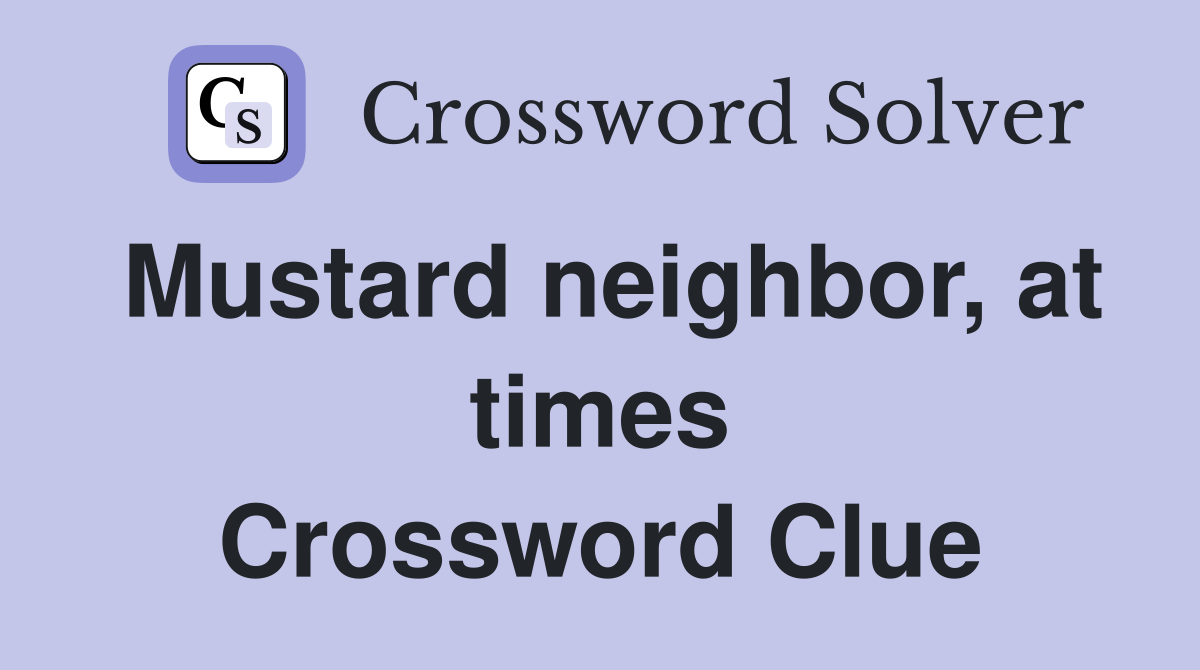 Mustard neighbor, at times Crossword Clue