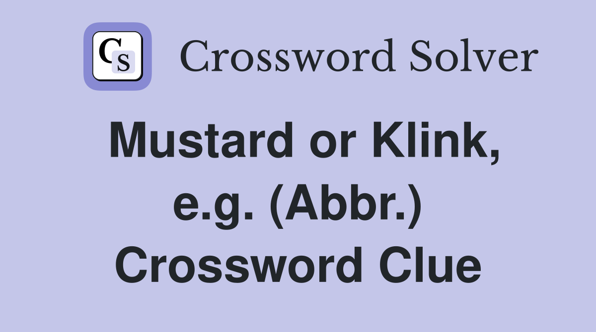 Mustard or Klink, e.g. (Abbr.) Crossword Clue
