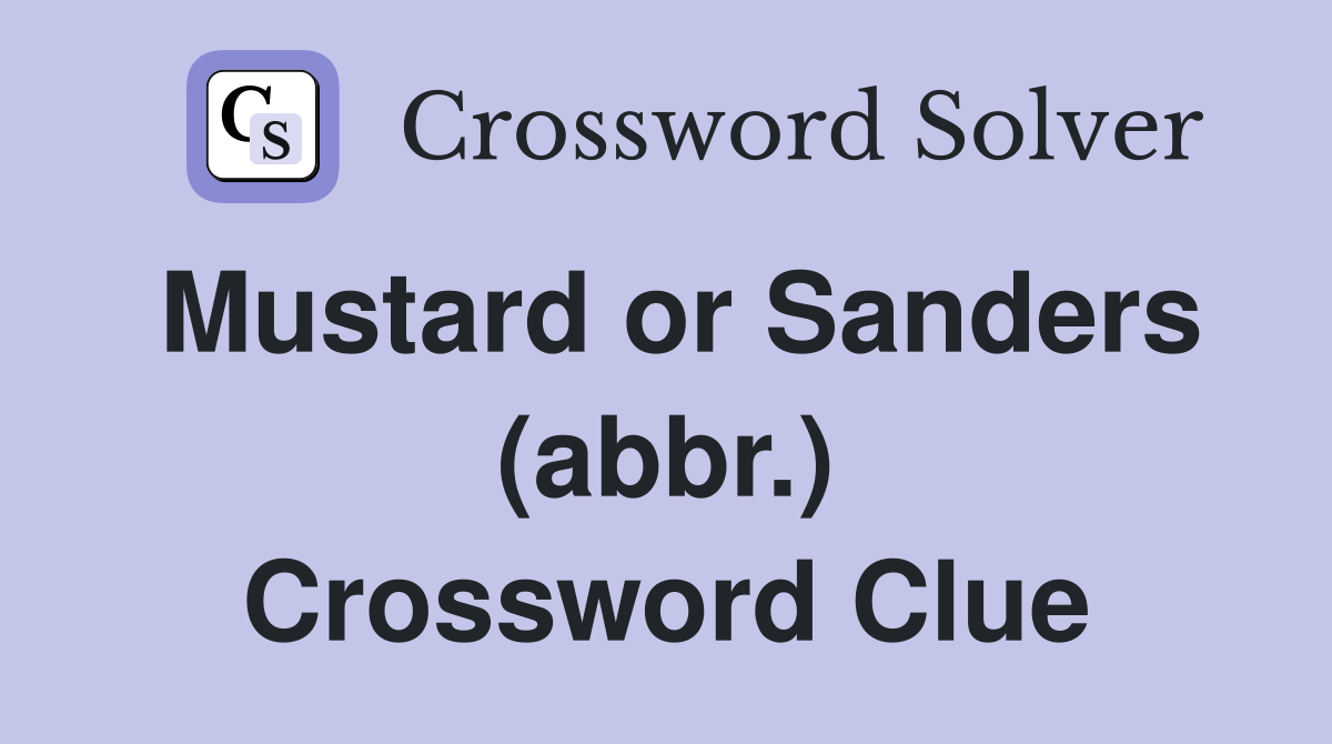 Mustard or Sanders (abbr.) Crossword Clue