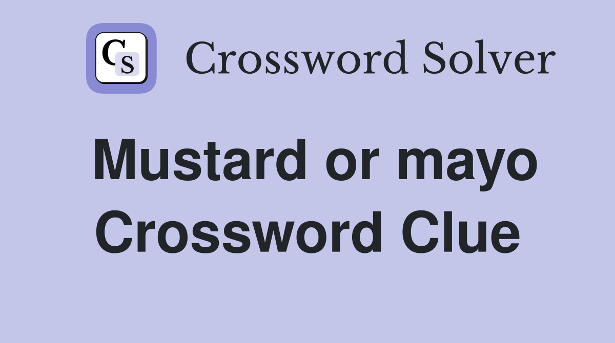 Mustard or mayo Crossword Clue