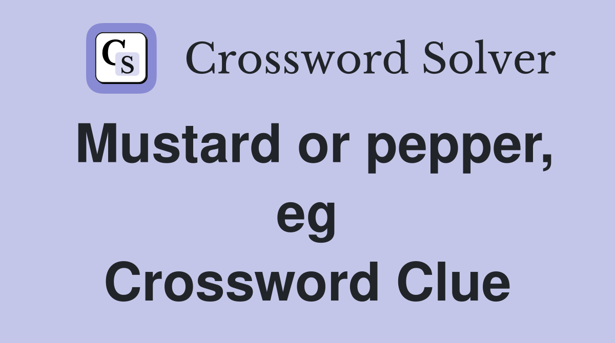 Mustard or pepper, eg Crossword Clue