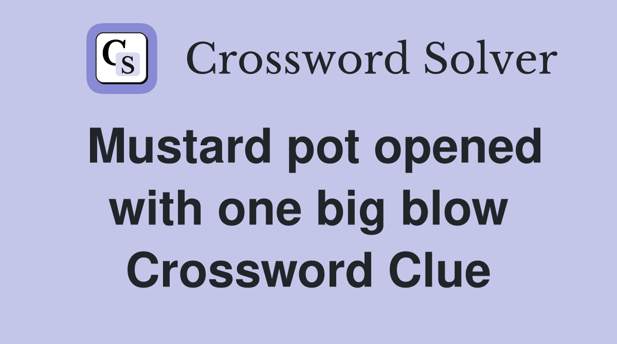 Mustard pot opened with one big blow Crossword Clue