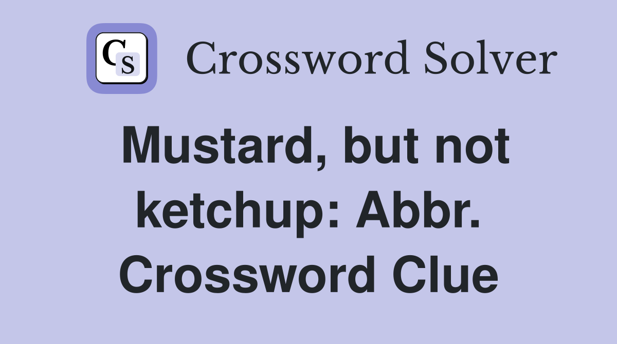 Mustard, but not ketchup: Abbr. Crossword Clue