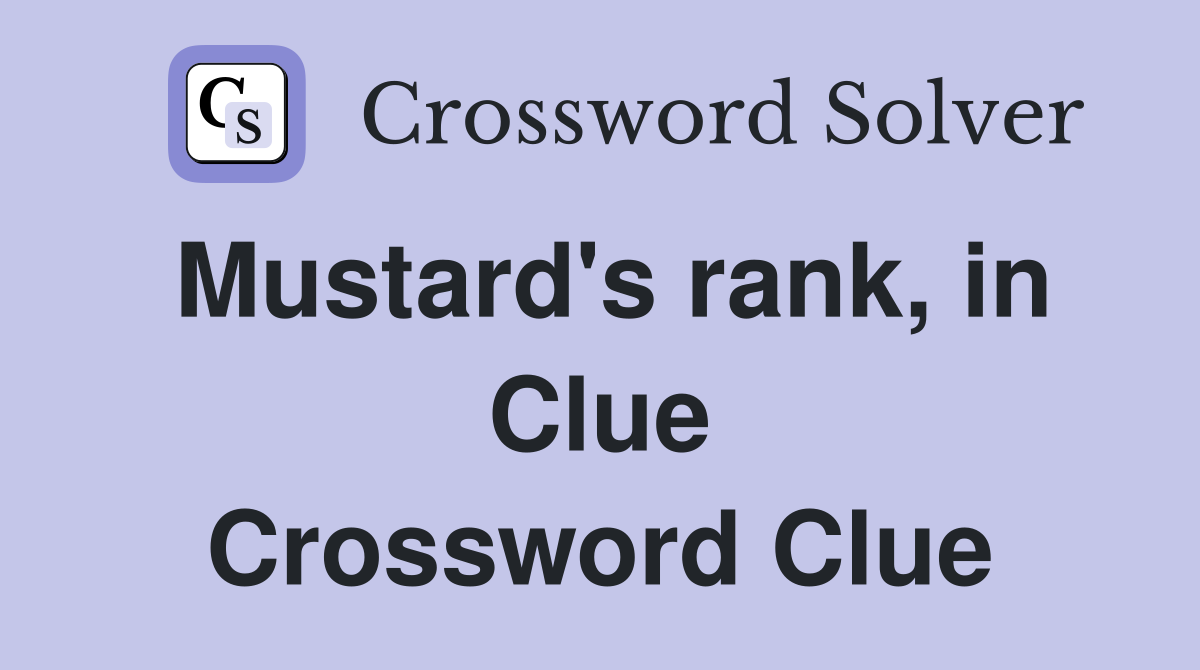 Mustard's rank, in Clue Crossword Clue