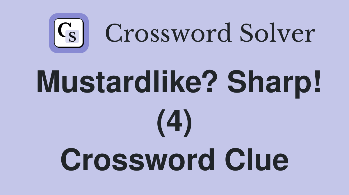 Mustardlike? Sharp! (4) Crossword Clue