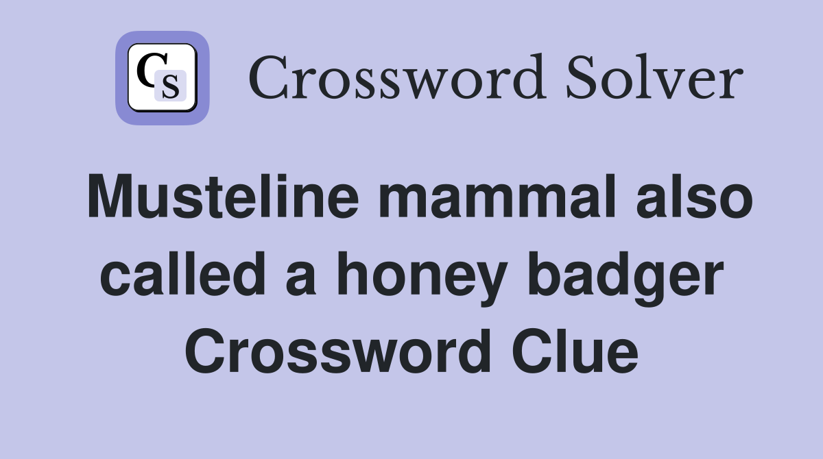 Musteline mammal also called a honey badger Crossword Clue