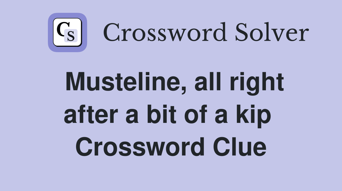 Musteline, all right after a bit of a kip  Crossword Clue