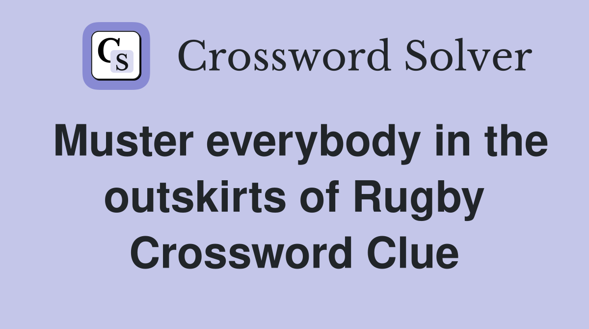 Muster everybody in the outskirts of Rugby Crossword Clue