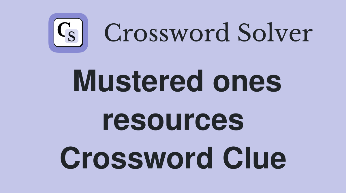 Mustered ones resources Crossword Clue