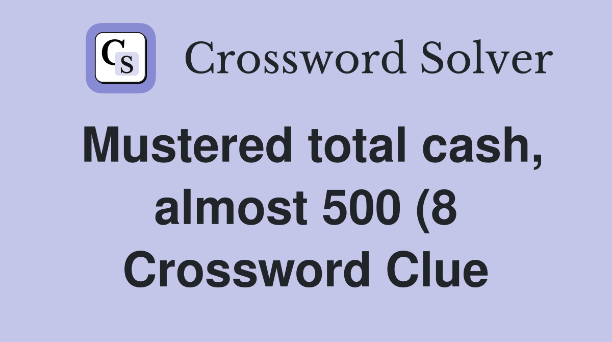 Mustered total cash almost 500 (8) Crossword Clue Answers Mustered total cash almost 500 (8) Crossword Clue Answers