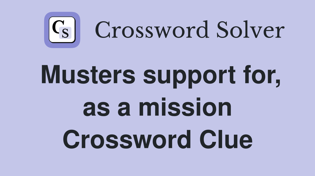 Musters support for, as a mission Crossword Clue