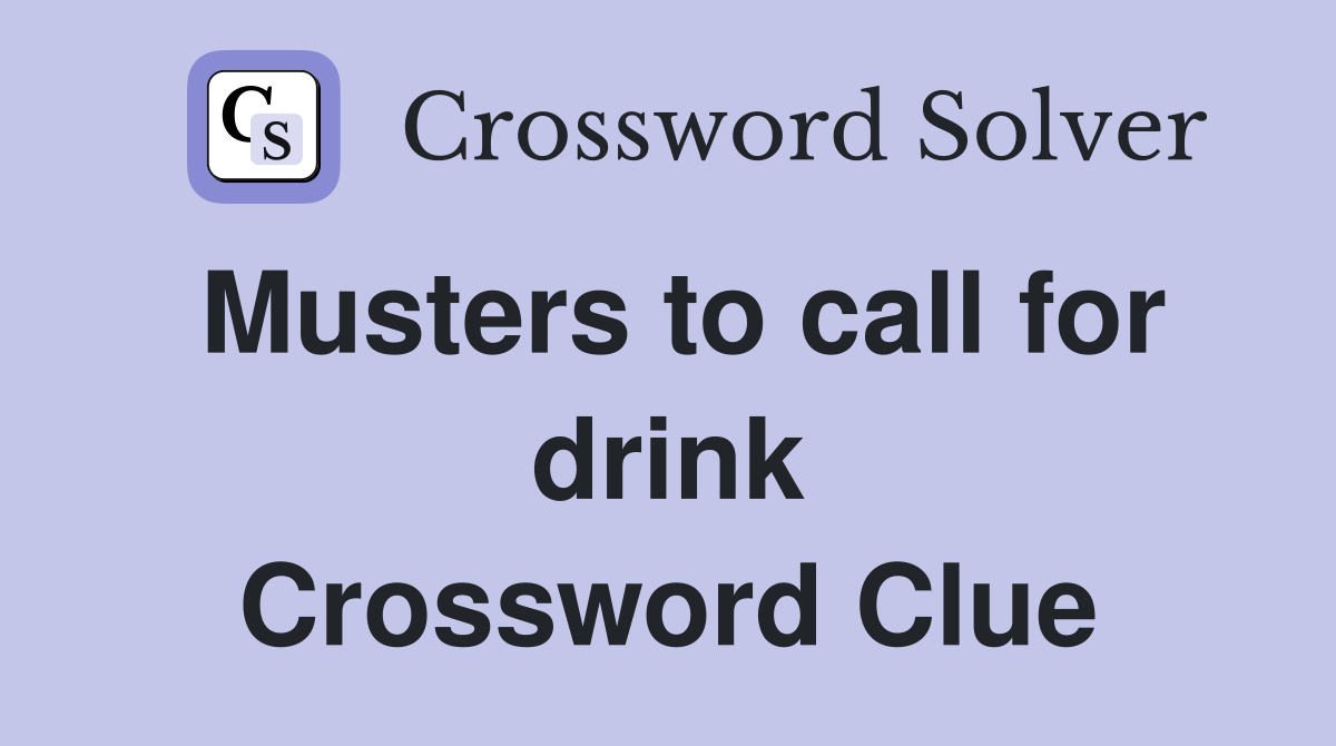 Musters to call for drink Crossword Clue