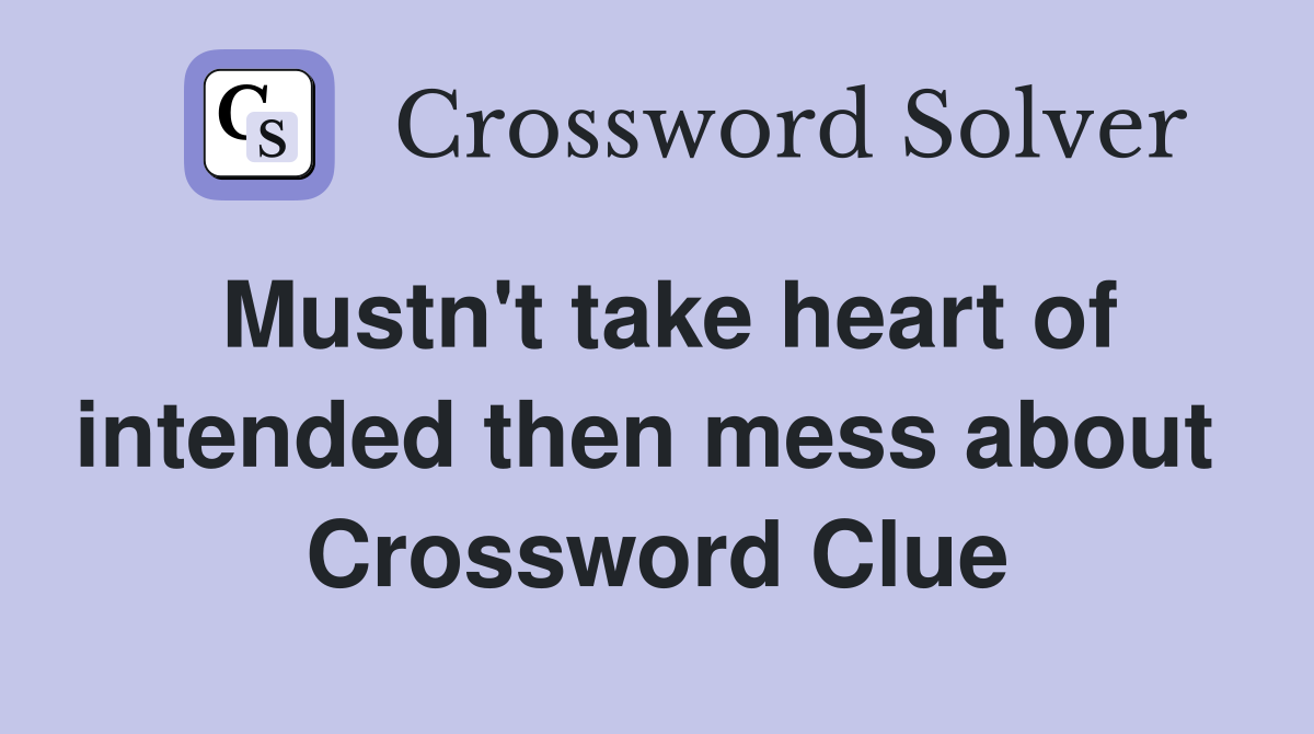 Mustn't take heart of intended then mess about  Crossword Clue