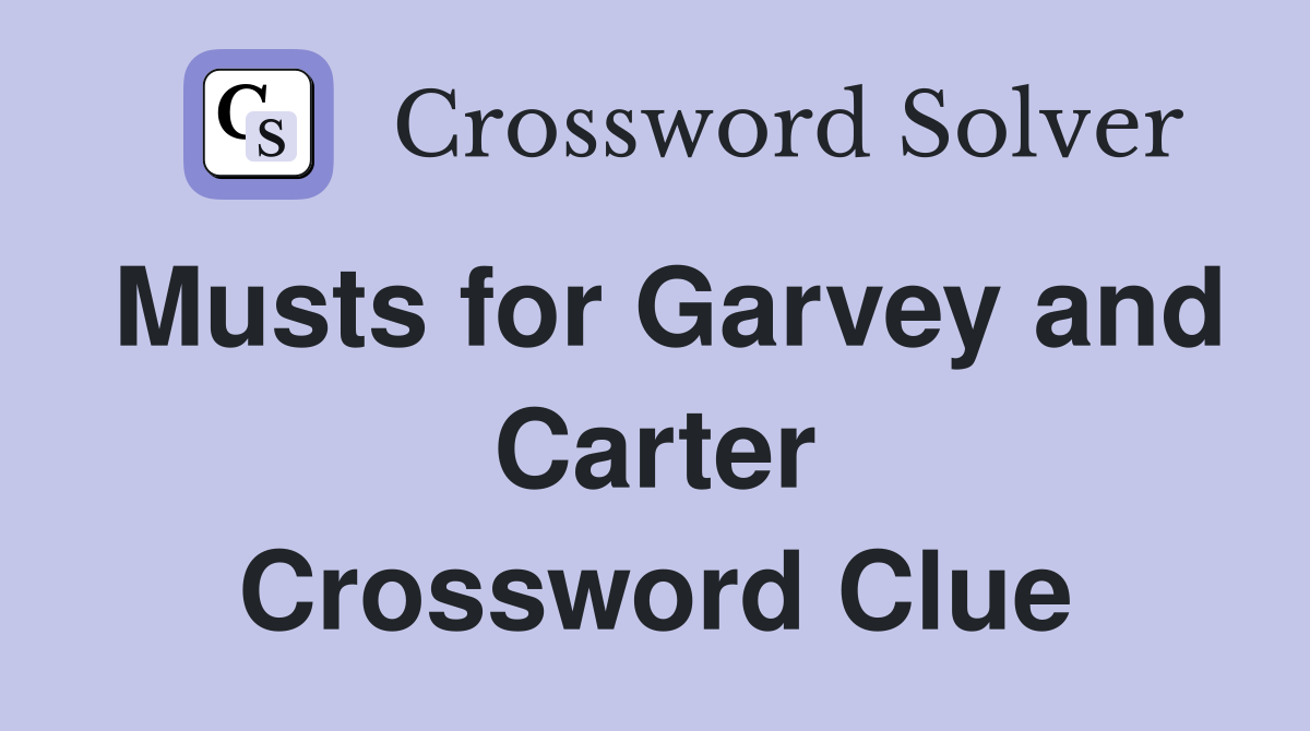 Musts for Garvey and Carter Crossword Clue