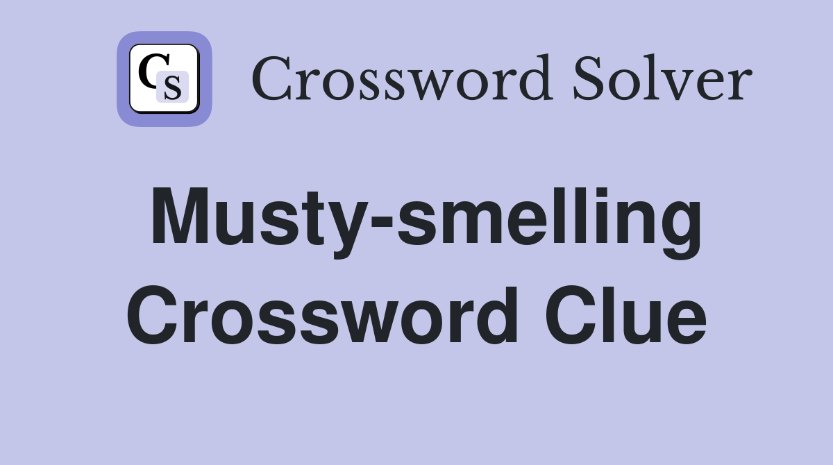 Musty-smelling Crossword Clue