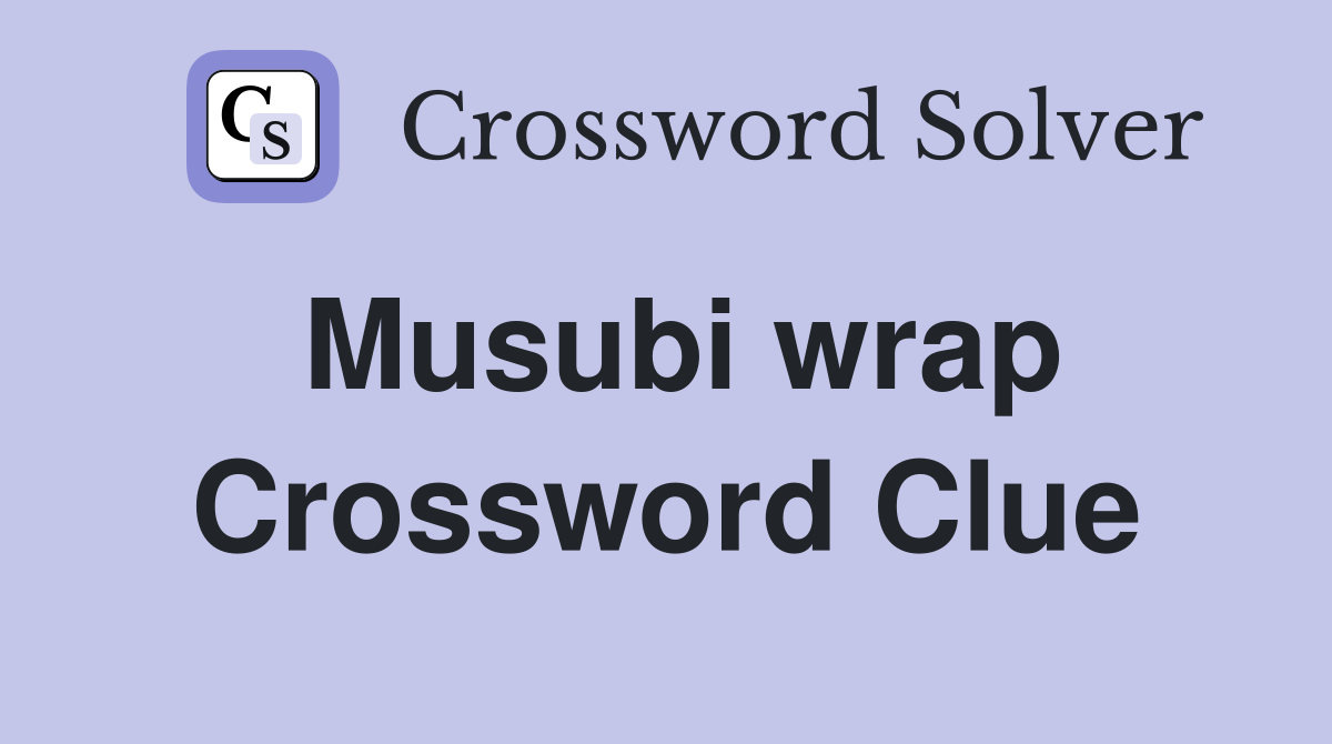 Musubi wrap Crossword Clue