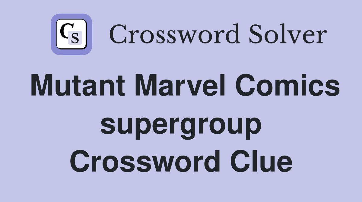 Mutant Marvel Comics supergroup Crossword Clue