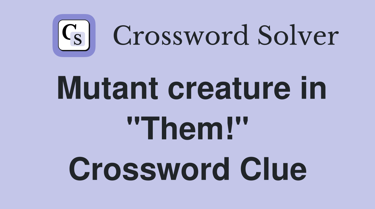 Mutant creature in "Them!" Crossword Clue