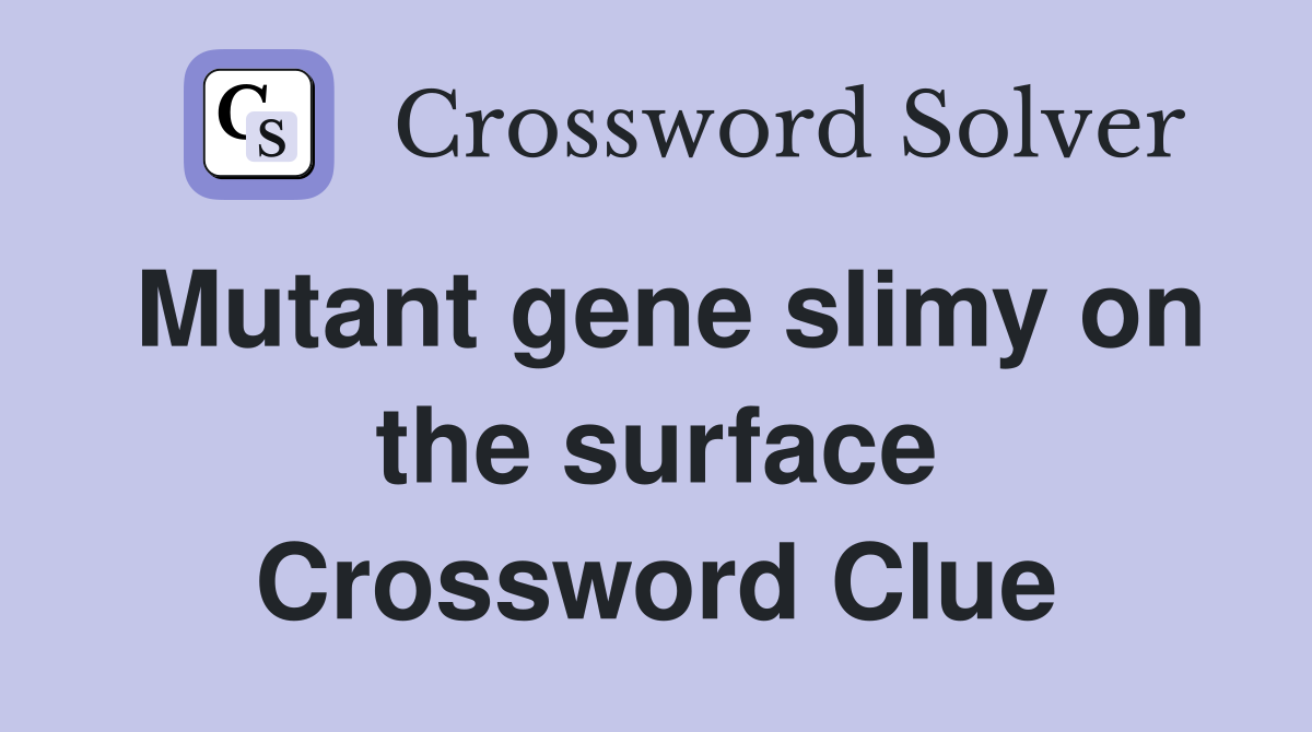 Mutant gene slimy on the surface Crossword Clue