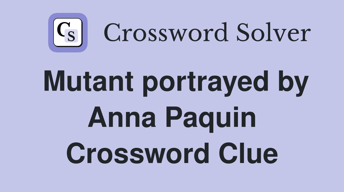 Mutant portrayed by Anna Paquin Crossword Clue