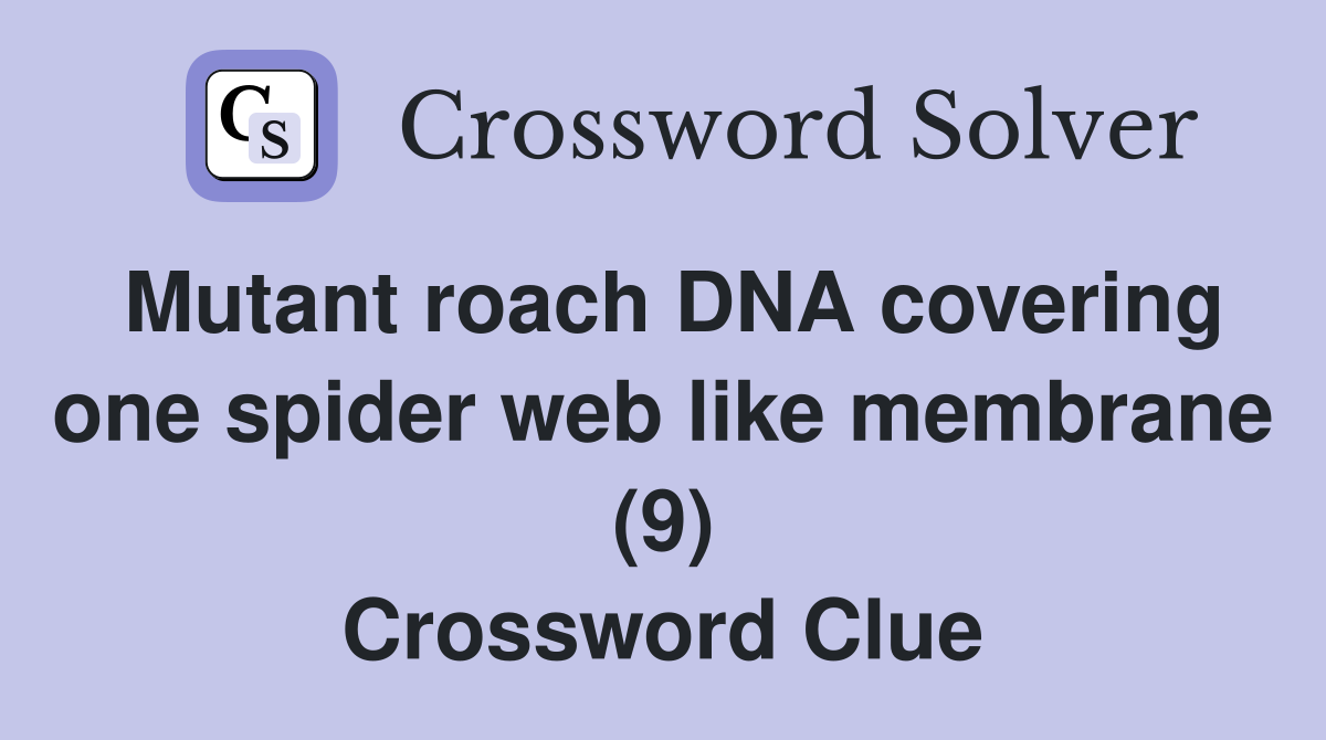 Mutant roach DNA covering one spider web like membrane (9) Crossword Clue