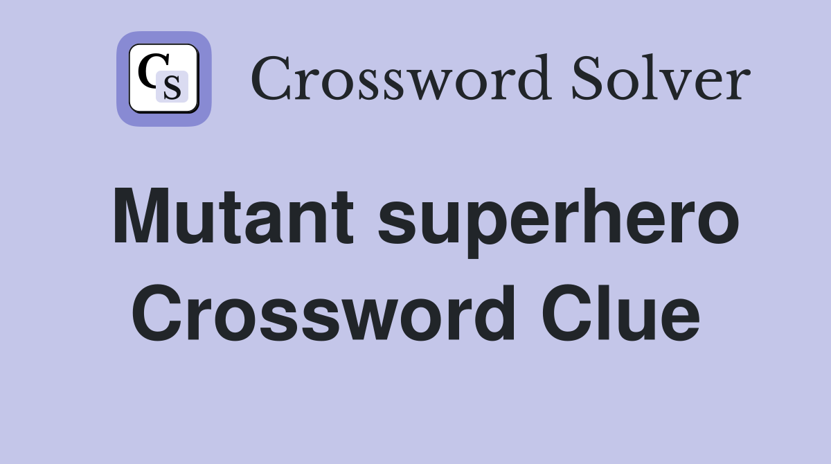 Mutant superhero Crossword Clue