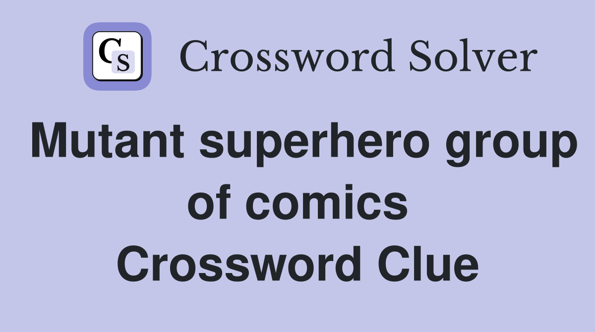 Mutant superhero group of comics Crossword Clue