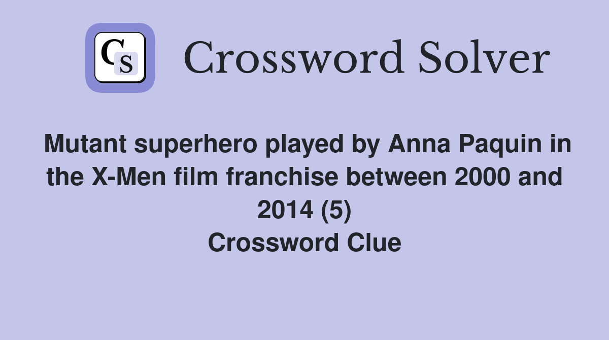 Mutant superhero played by Anna Paquin in the X-Men film franchise between 2000 and 2014 (5) Crossword Clue