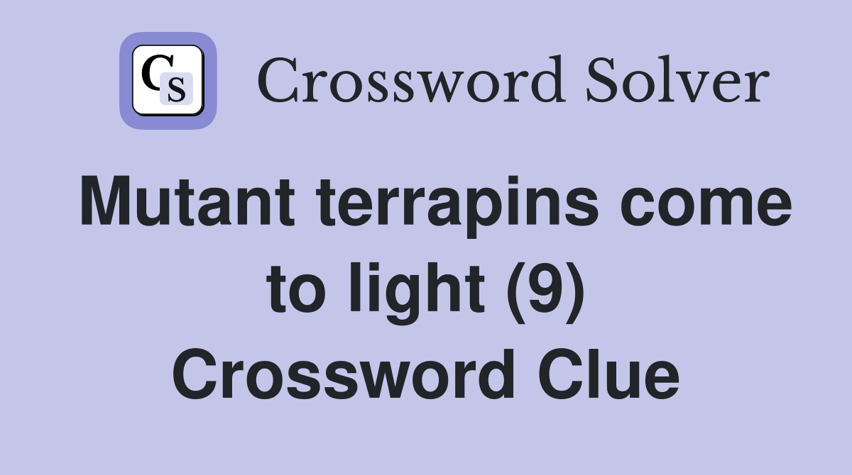 Mutant terrapins come to light (9) Crossword Clue